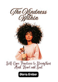 The Kindness Within: Self-Care Practices to Strengthen Mind, Heart, and Soul