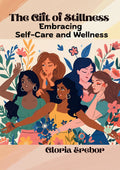 The Gift of Stillness: Embracing Self-Care & Wellness