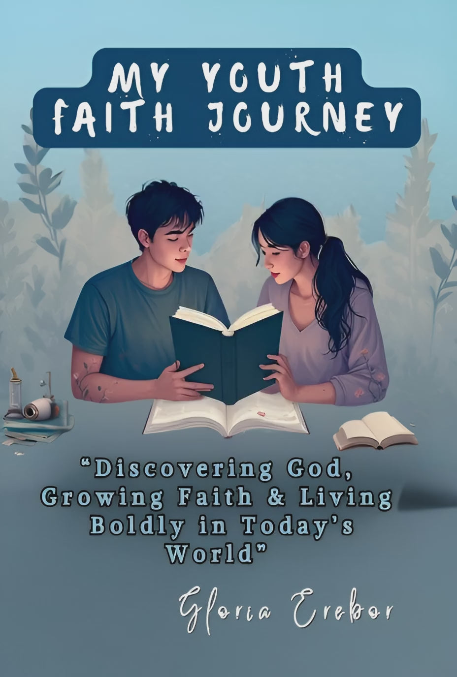 MY YOUTH FAITH JOURNEY: Discovering God, Growing Faith & Living Boldly in Today's World
