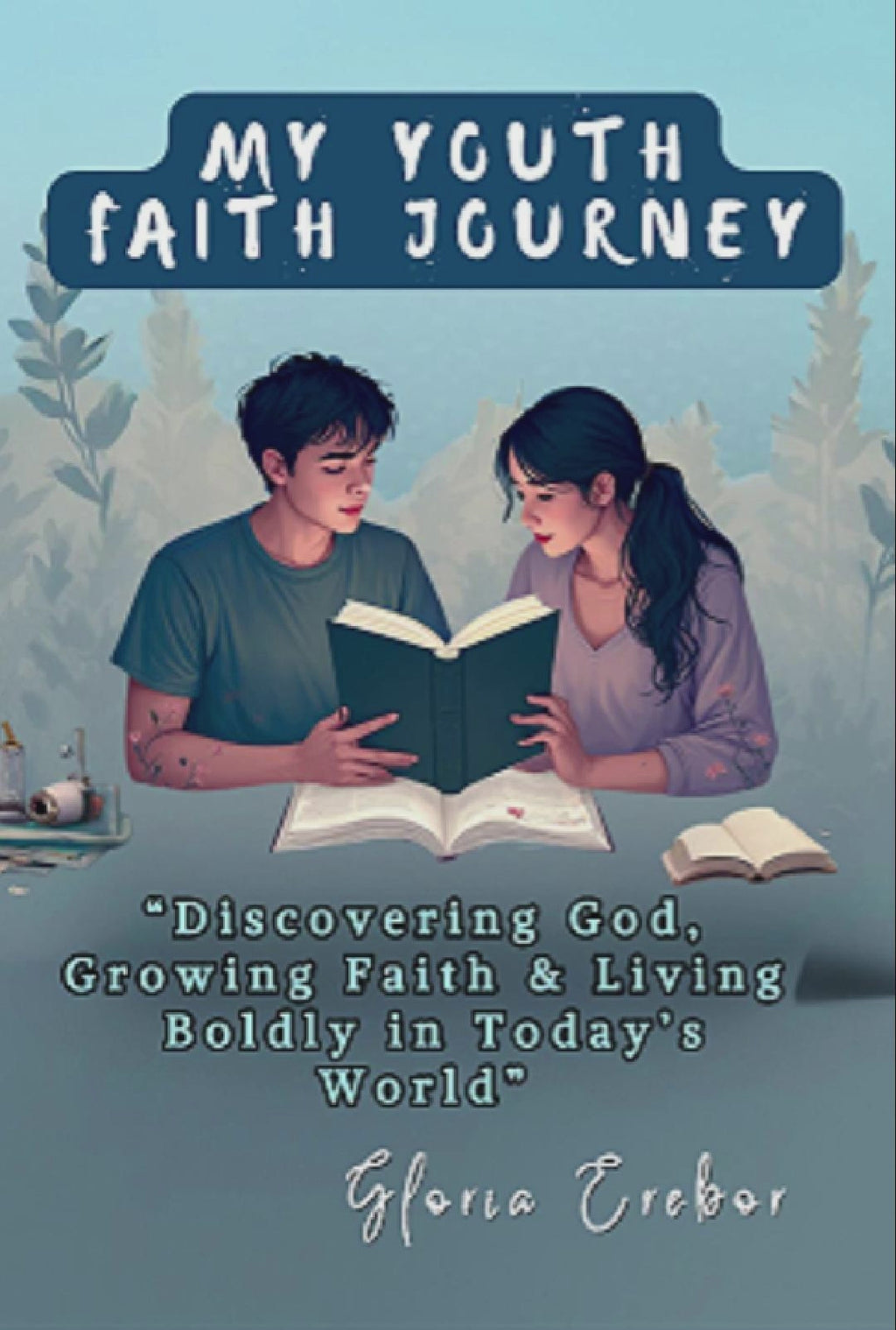 MY YOUTH FAITH JOURNEY: Discovering God, Growing Faith & Living Boldly in Today's World